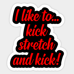 I like to Kick Stretch and Kick! Sticker